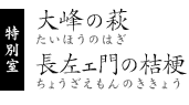 特別室 大峰の萩（たいほうのはぎ）長左ェ門の桔梗（ちょうざえもんのききょう）